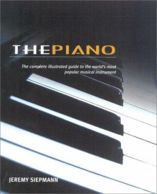 The piano : the complete illustrated guide to the world's most popular musical instrument.