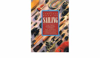 The complete book of sailing : a guide to boats, equipment, tides and weather, basic, advanced and competition sailing