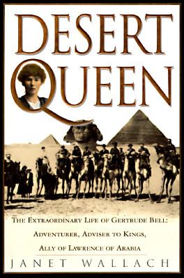 Desert queen : the extraordinary life of Gertrude Bell, adventurer, adviser to kings, ally of Lawrence of Arabia