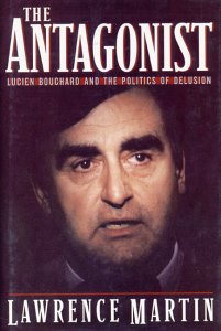 The antagonist : Lucien Bouchard and the politics of delusion