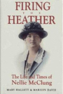 Firing the heather : the life and times of Nellie McClung