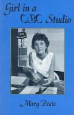 Girl in a CBC studio : with excerpts from the Canadian Broadcasting Corporation network radio programme, Tea & trumpets, 1958-1965