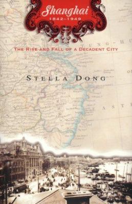 Shanghai, 1842-1949 : the rise and fall of a decadent city