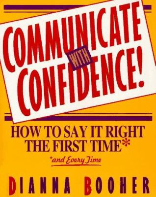 Communicate with confidence! : how to say it right the first time and every time