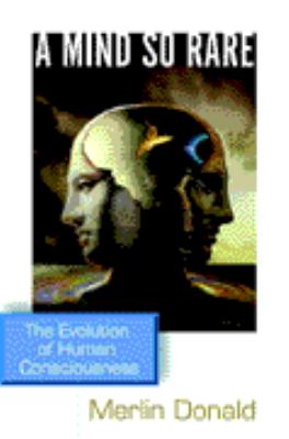 A mind so rare : the evolution of human consciousness