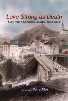 Love strong as death : Lucy Peel's Canadian journal, 1833-1836