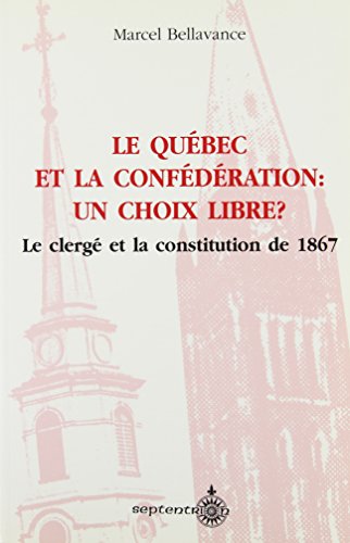 Le Québec et la Confédération : un choix libre? : le clergé et la Constitution de 1867