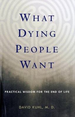 What dying people want : practical wisdom for the end of life