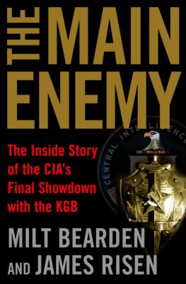 The main enemy : the inside story of the CIA's final showdown with the KGB