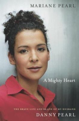 A mighty heart : the brave life and death of my husband, Danny Pearl