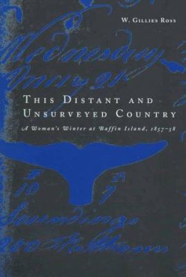 This distant and unsurveyed country : a woman's winter at Baffin Island, 1857-1858