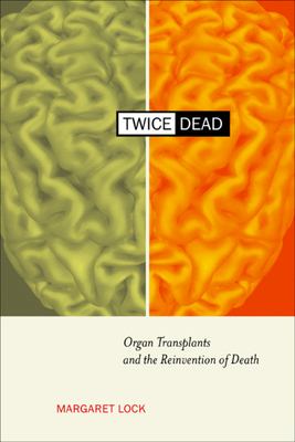 Twice dead : organ transplants and the reinvention of death