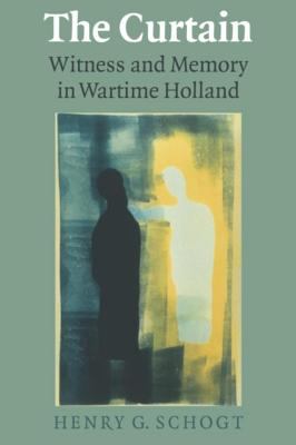 The curtain : witness and memory in wartime Holland