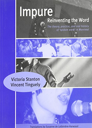 Impure : reinventing the word : the theory, practice, and oral history of spoken word in Montreal