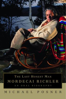 The last honest man : Mordecai Richler : an oral biography