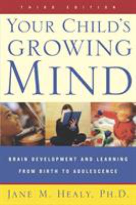 Your child's growing mind : brain development and learning from birth to adolescence