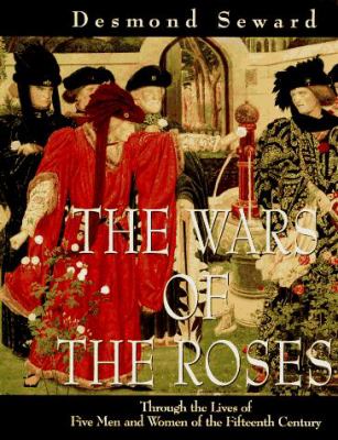The Wars of the Roses : through the lives of five men and women of the fifteenth century