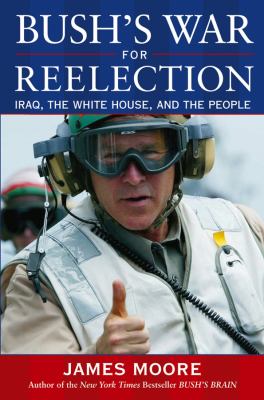 Bush's war for reelection : Iraq, the White House, and the people