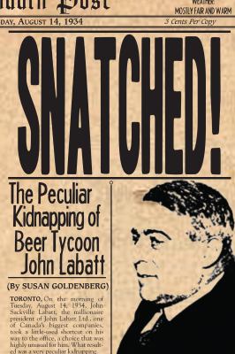 Snatched! : the peculiar kidnapping of beer tycoon John Labatt