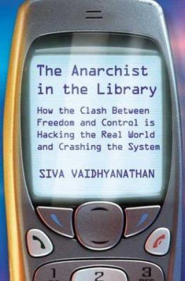 The anarchist in the library : how the clash between freedom and control is hacking the real world and crashing the system