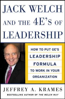 Jack Welch and the 4E's of leadership : how to put GE's leadership formula to work in your organization