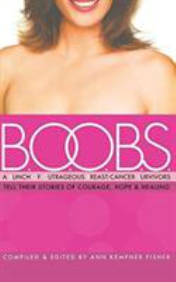 B.O.O.B.S. : a bunch of outrageous breast-cancer survivors tell their stories of courage, hope, & healing