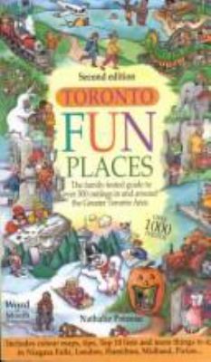 Toronto fun places : the family-tested guide to over 300 outings in and around the Greater Toronto area