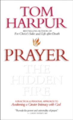 Prayer : the hidden fire : a practical & personal approach to awakening a greater intimacy with God