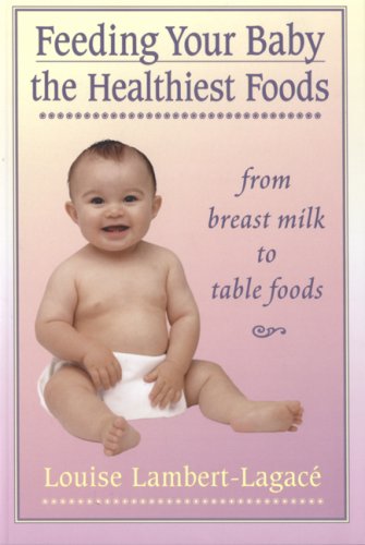 Feeding your baby the healthiest foods : from breast milk to table foods