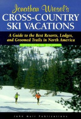 Jonathan Wiesel's cross-country ski vacations : a guide to the best resorts, lodges, and groomed trails in North America.