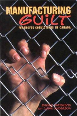 Manufacturing guilt : wrongful convictions in Canada