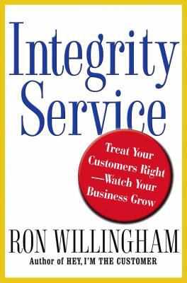 Integrity service : treat your customers right, watch your business grow