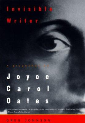 Invisible writer : a biography of Joyce Carol Oates
