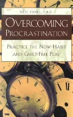 Overcoming procrastination : practice the now habit and guilt-free play