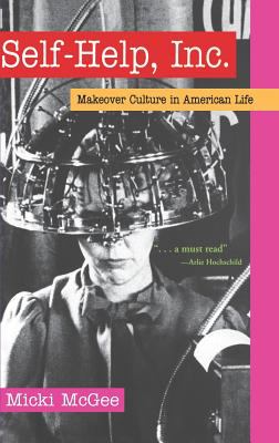 Self-Help, Inc. : makeover culture in American life