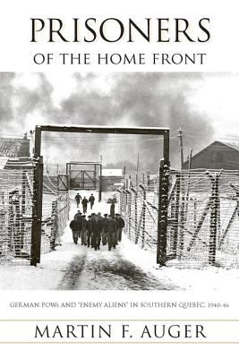 Prisoners of the home front : German POWs and "enemy aliens" in southern Quebec, 1940-46