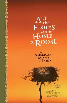 All the fishes come home to roost : an American misfit in India
