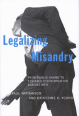 Legalizing misandry : from public shame to systematic discrimination against men