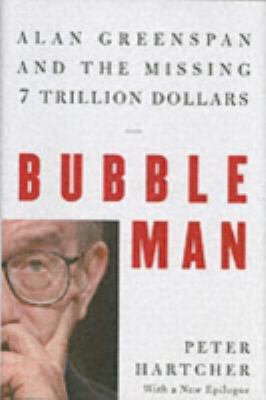 Bubble man : Alan Greenspan & the missing 7 trillion dollars