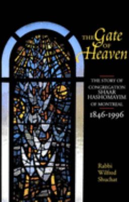 The gate of Heaven : the story of Congregation Shaar Hashomayim in Montreal, 1846-1996