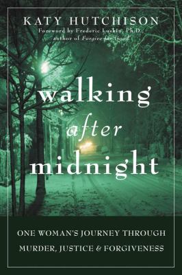 Walking after midnight : one woman's journey through murder, justice & forgiveness