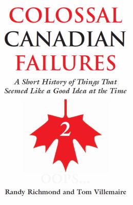 Colossal Canadian failures 2 : a short history of things that seemed like a good idea at the time