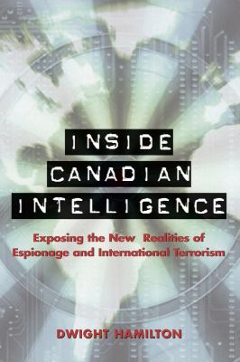 Inside Canadian intelligence : exposing the new realities of espionage and international terrorism