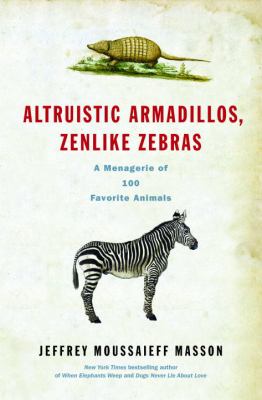 Altruistic armadillos, zenlike zebras : a menagerie of 100 favorite animals.