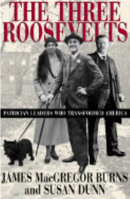 The three Roosevelts : patrician leaders who transformed America