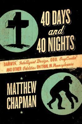 40 days and 40 nights : Darwin, intelligent design, God, Oxycontin, and other oddities on trial in Pennsylvania