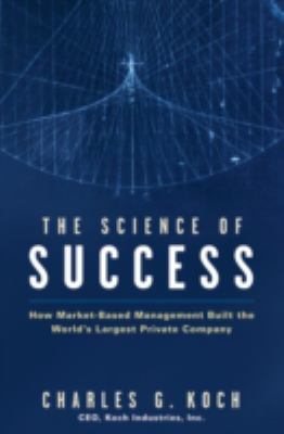 The science of success : how market-based management built the world's largest private company