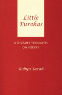Little eurekas : a decade's thoughts on poetry