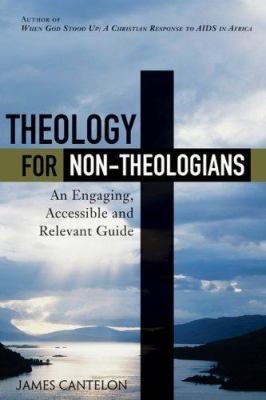 Theology for non-theologians : an engaging, accessible, and relevant guide