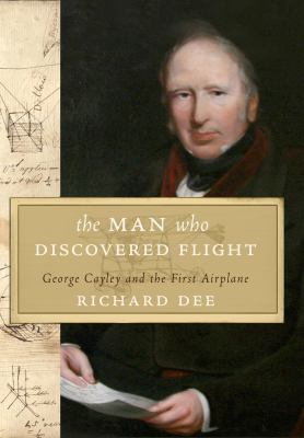 The man who discovered flight : George Cayley and the first airplane
